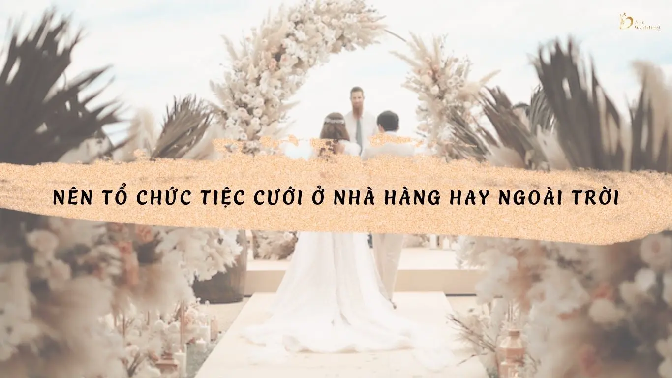 Nên tổ chức tiệc cưới ở nhà hàng hay ngoài trời