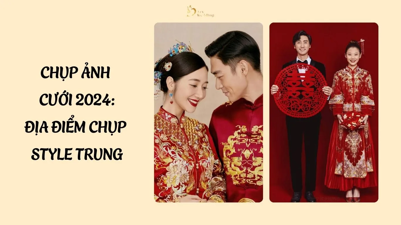 Chụp ảnh cưới 2024: Địa điểm chụp style Trung