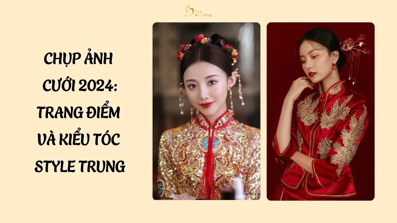 Chụp ảnh cưới 2024: Trang điểm và kiểu tóc style Trung