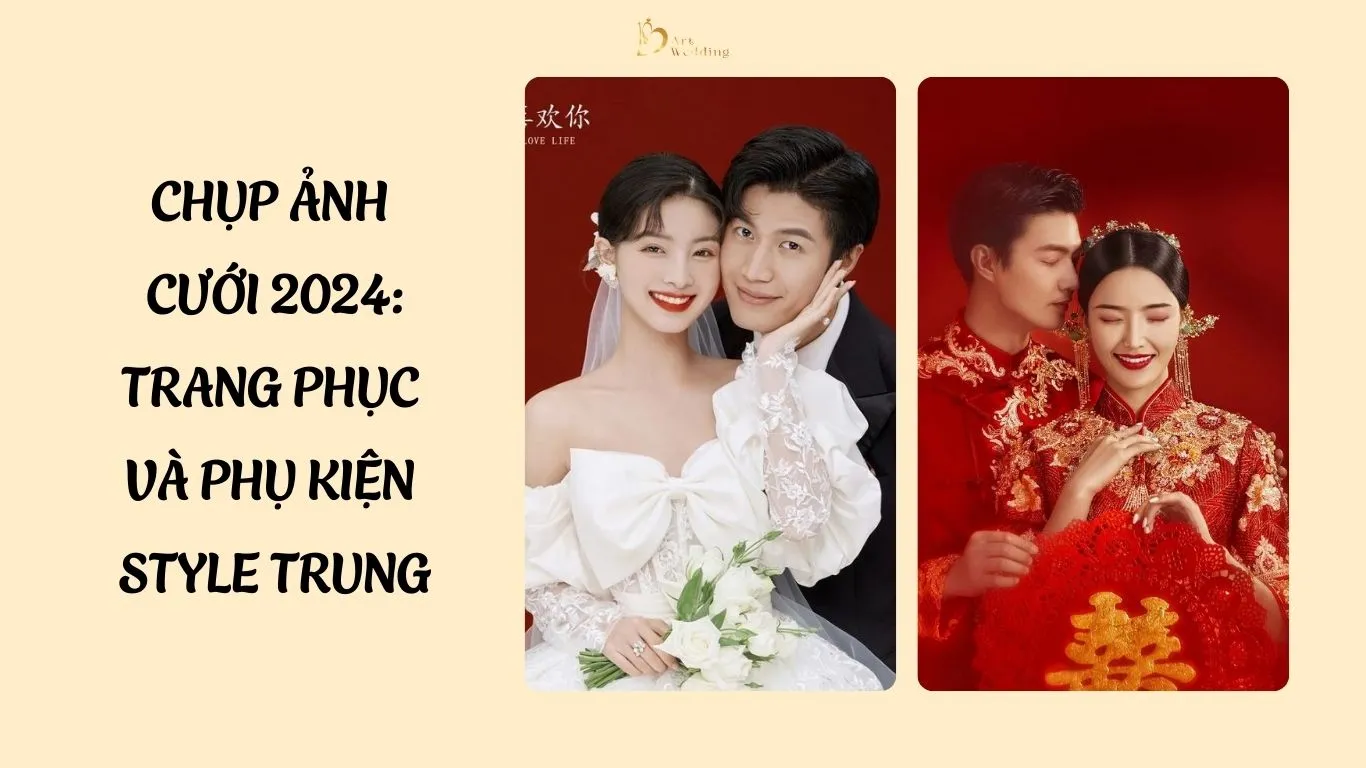 Chụp ảnh cưới 2024: Trang phục và phụ kiện style Trung