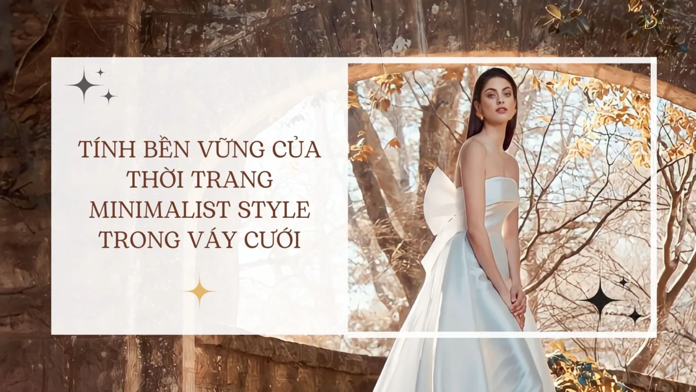 Tính bền vững của thời trang Minimalist style trong váy cưới