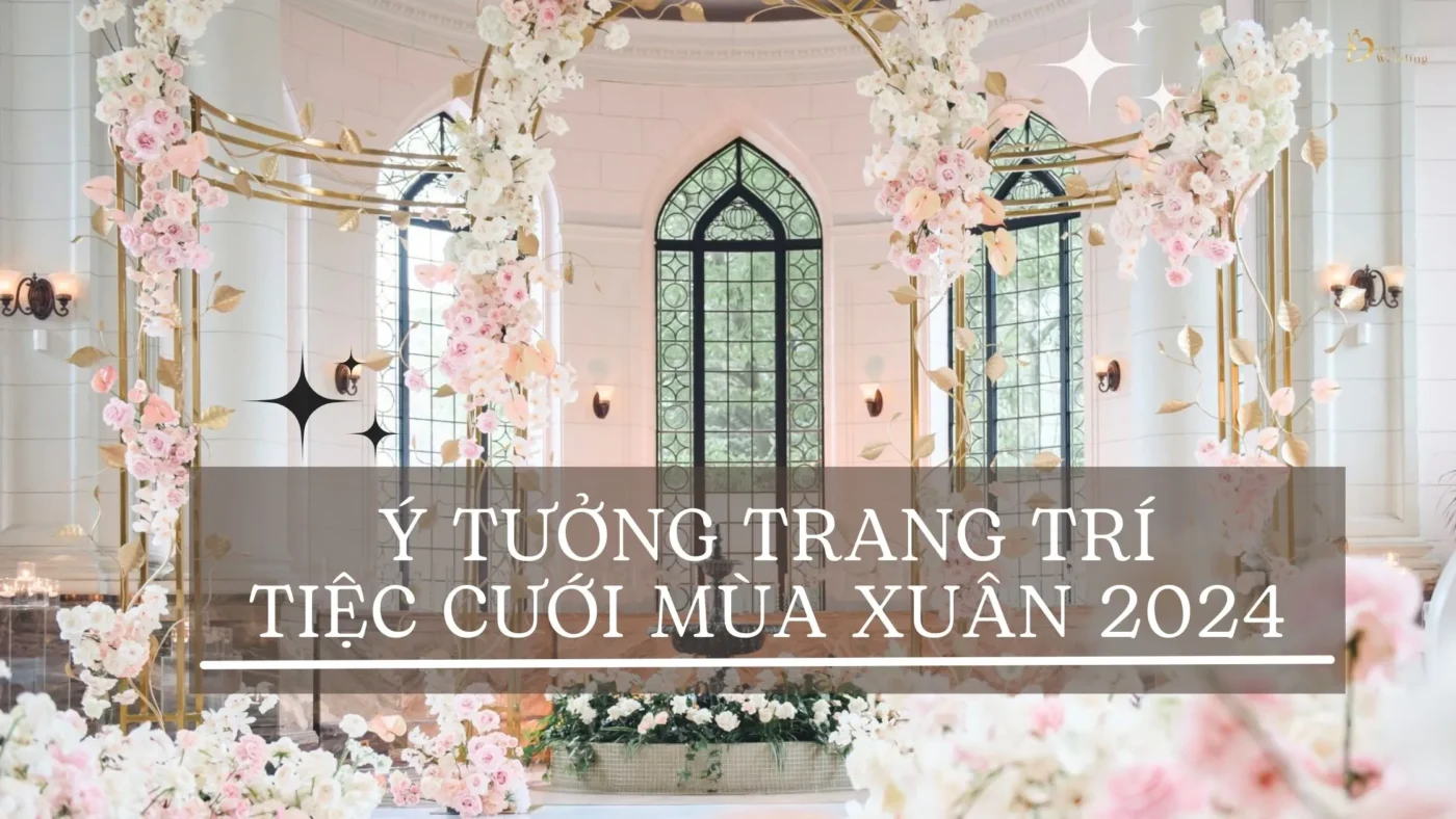 Ý tưởng trang trí tiệc cưới mùa Xuân 2024 